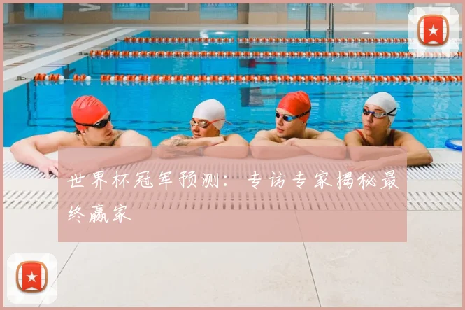 世界杯冠军预测：专访专家揭秘最终赢家