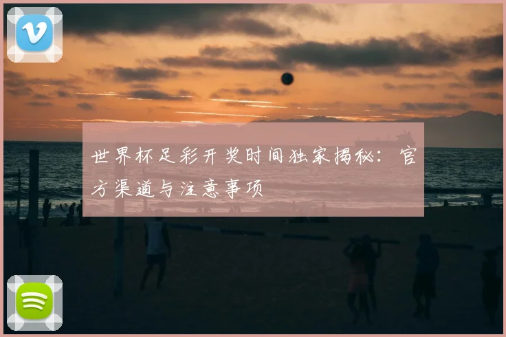 世界杯足彩开奖时间独家揭秘：官方渠道与注意事项