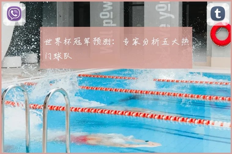 世界杯冠军预测：专家分析五大热门球队