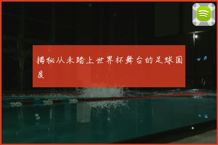 揭秘从未踏上世界杯舞台的足球国度
