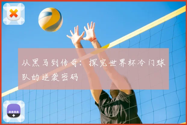 从黑马到传奇：探究世界杯冷门球队的逆袭密码
