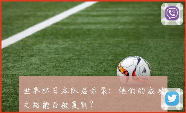 世界杯日本队启示录:他们的成功之路能否被复制?