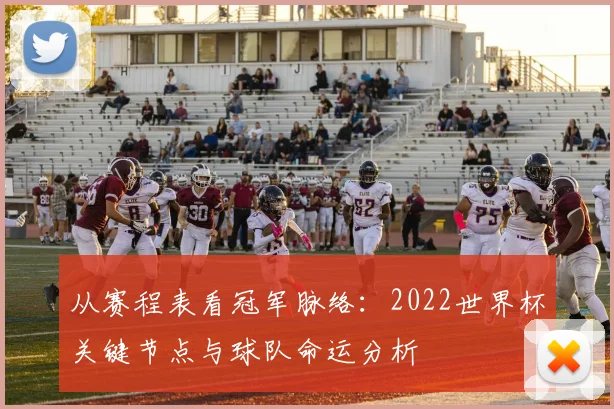 从赛程表看冠军脉络:2022世界杯关键节点与球队命运分析