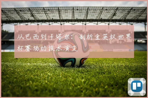 从巴西到卡塔尔：剖析金英权世界杯赛场的技术演变