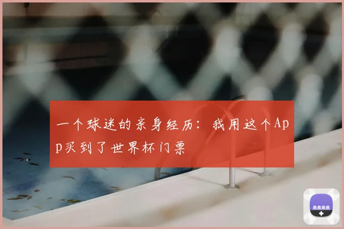 一个球迷的亲身经历：我用这个App买到了世界杯门票