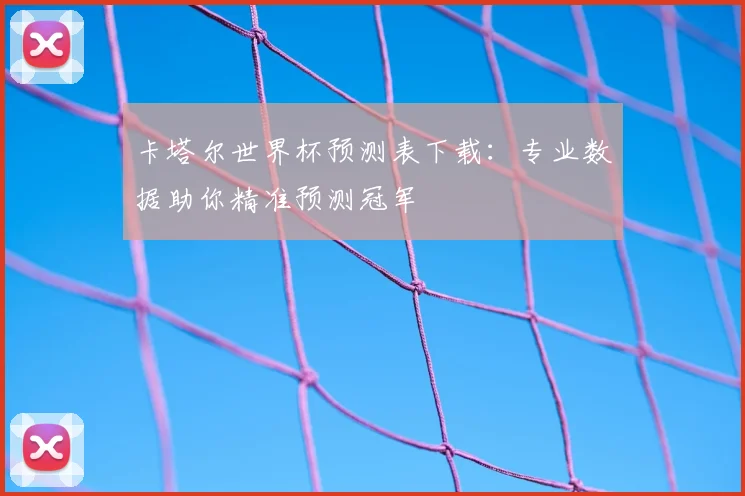 卡塔尔世界杯预测表下载：专业数据助你精准预测冠军